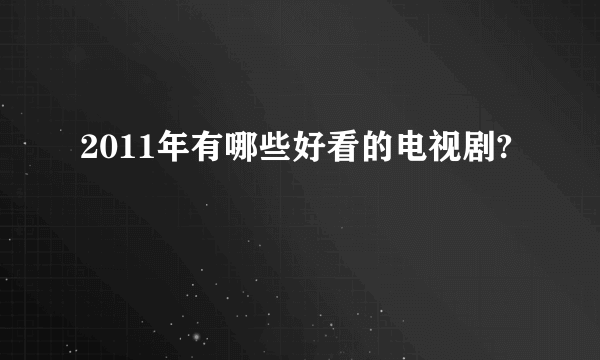2011年有哪些好看的电视剧?