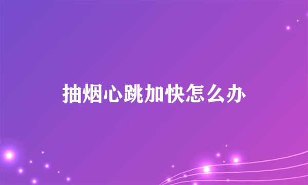 抽烟心跳加快怎么办