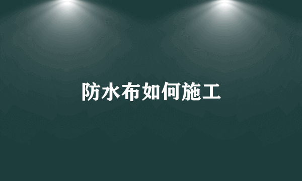 防水布如何施工