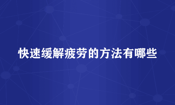 快速缓解疲劳的方法有哪些