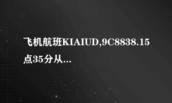 飞机航班KIAIUD,9C8838.15点35分从厦门起飞几点钟到达上海虹桥机场