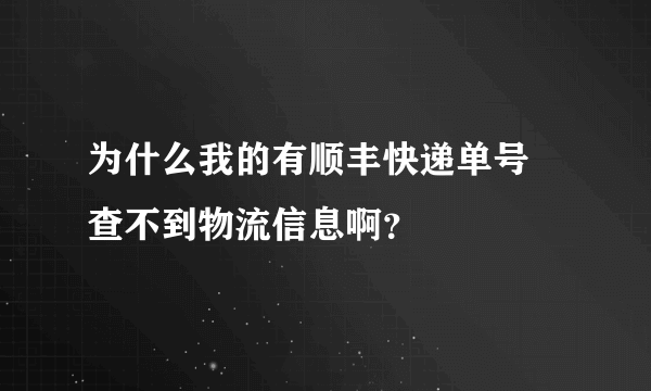 为什么我的有顺丰快递单号 查不到物流信息啊？