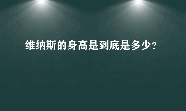 维纳斯的身高是到底是多少？