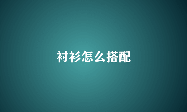 衬衫怎么搭配