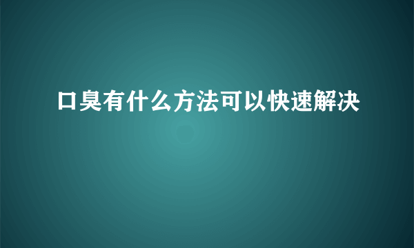 口臭有什么方法可以快速解决