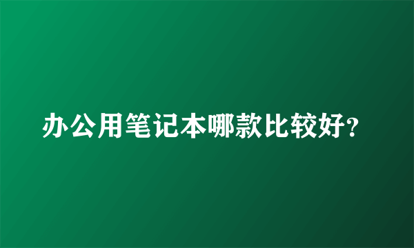 办公用笔记本哪款比较好？