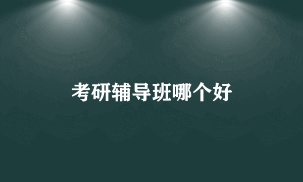 考研辅导班哪个好