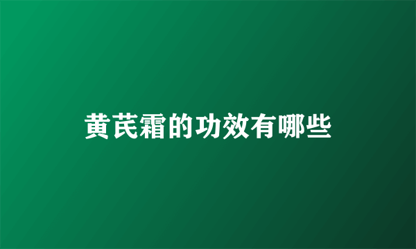 黄芪霜的功效有哪些