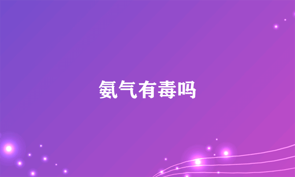 氨气有毒吗
