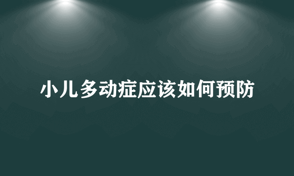 小儿多动症应该如何预防
