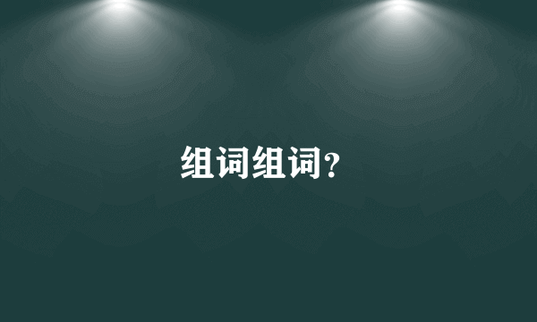 组词组词？