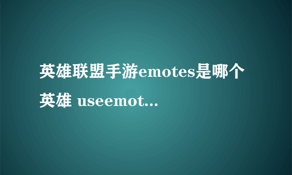 英雄联盟手游emotes是哪个英雄 useemote​s什么意思