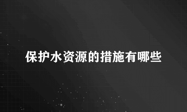 保护水资源的措施有哪些