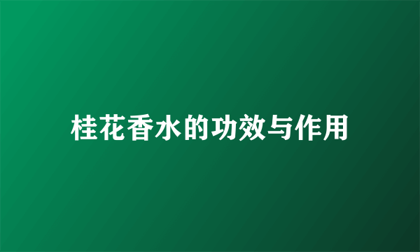 桂花香水的功效与作用