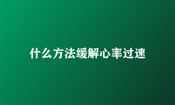 什么方法缓解心率过速