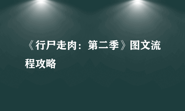 《行尸走肉：第二季》图文流程攻略
