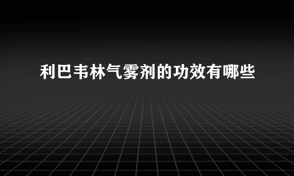 利巴韦林气雾剂的功效有哪些
