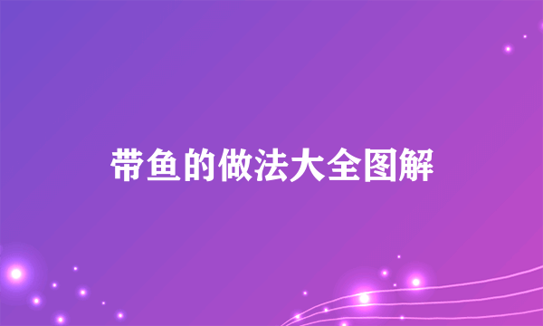 带鱼的做法大全图解