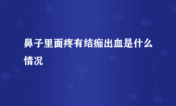 鼻子里面疼有结痂出血是什么情况