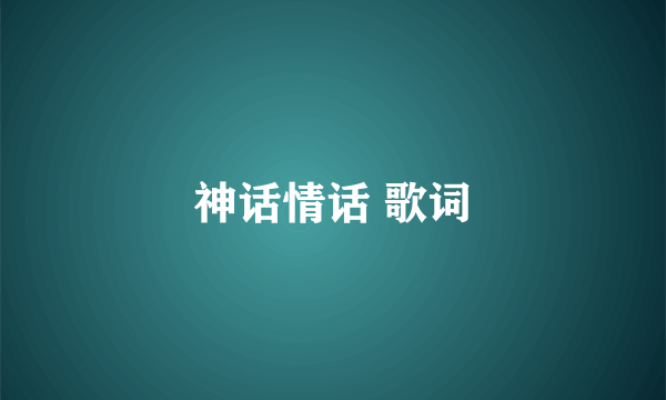 神话情话 歌词