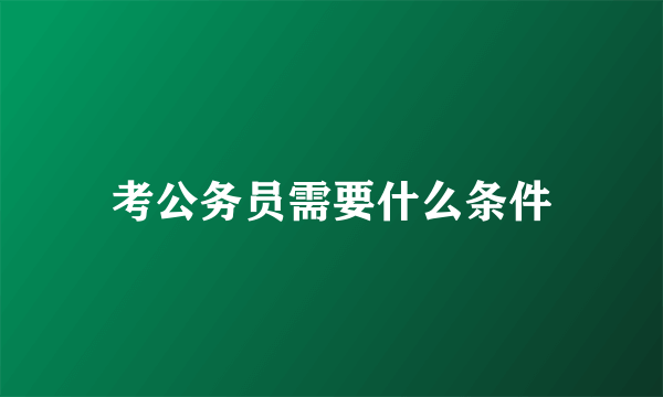 考公务员需要什么条件