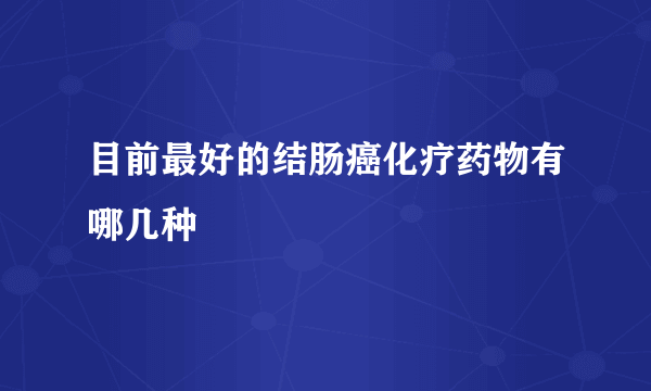 目前最好的结肠癌化疗药物有哪几种