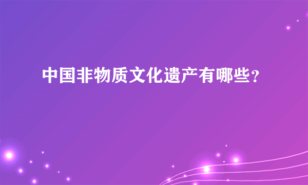 中国非物质文化遗产有哪些？