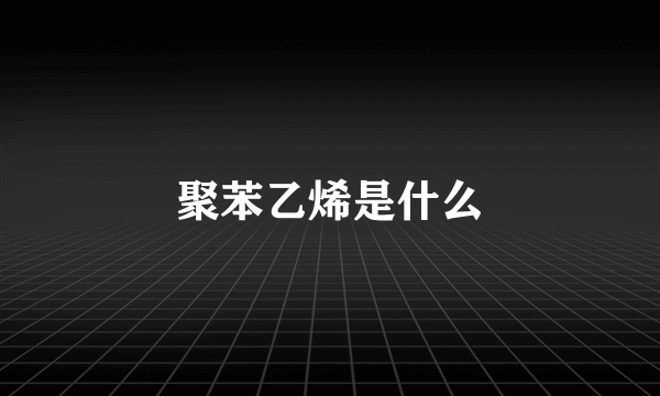 聚苯乙烯是什么