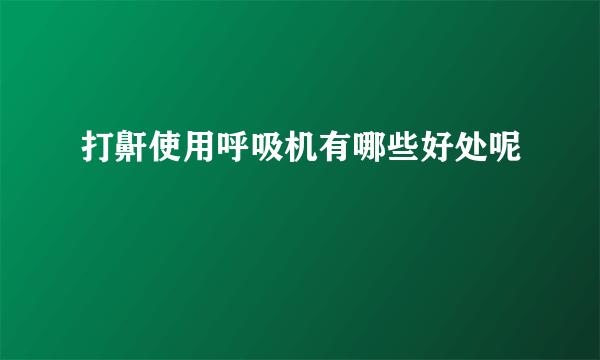 打鼾使用呼吸机有哪些好处呢