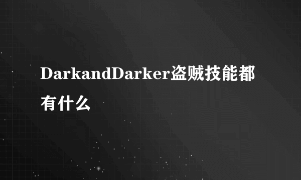 DarkandDarker盗贼技能都有什么