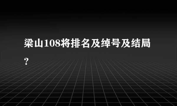 梁山108将排名及绰号及结局？