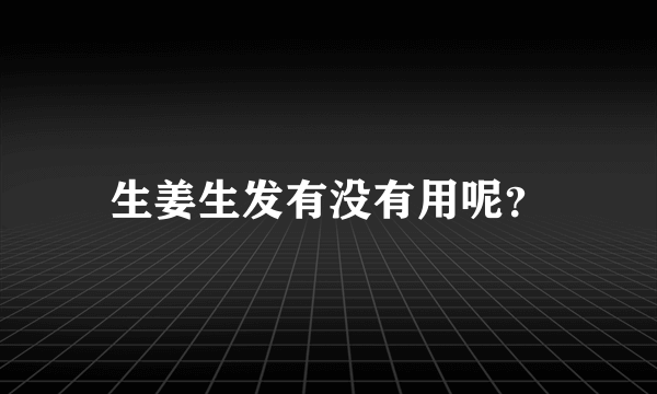 生姜生发有没有用呢？