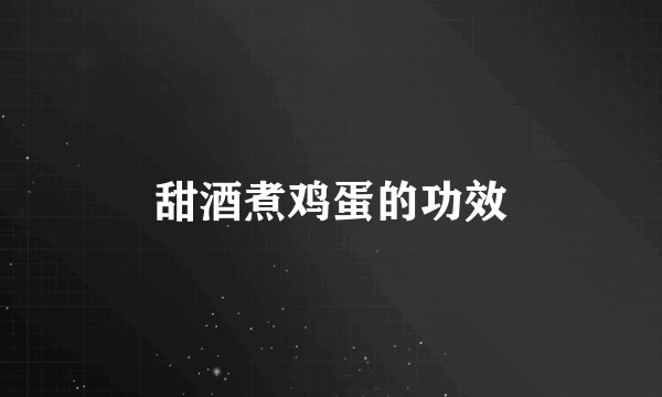 甜酒煮鸡蛋的功效