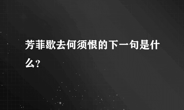 芳菲歇去何须恨的下一句是什么？