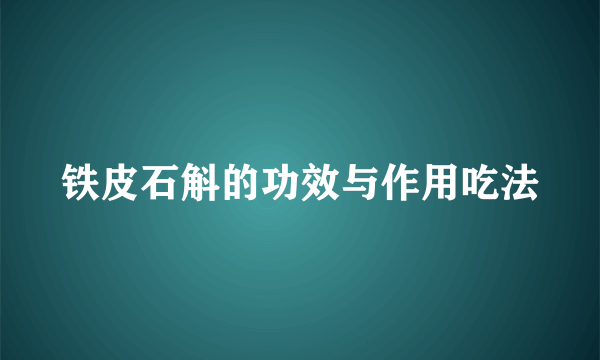 铁皮石斛的功效与作用吃法