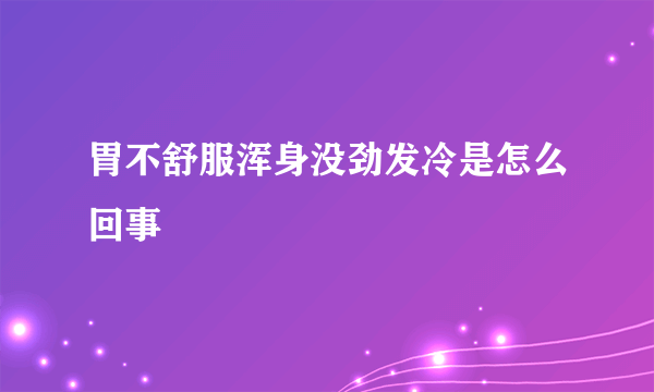 胃不舒服浑身没劲发冷是怎么回事