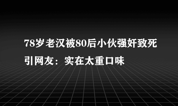 78岁老汉被80后小伙强奸致死引网友：实在太重口味