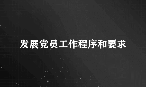 发展党员工作程序和要求