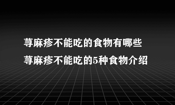 荨麻疹不能吃的食物有哪些 荨麻疹不能吃的5种食物介绍